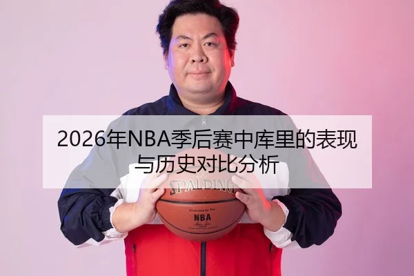 2026年NBA季后赛中库里的表现与历史对比分析