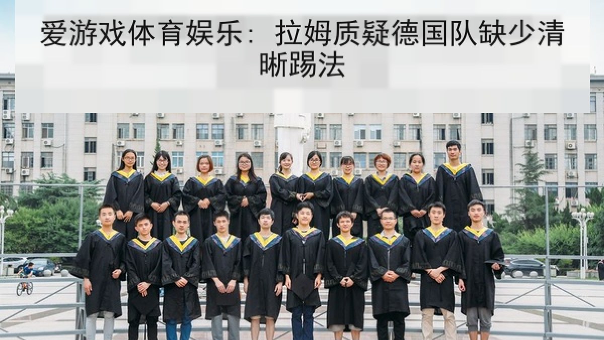 爱游戏体育娱乐: 拉姆质疑德国队缺少清晰踢法